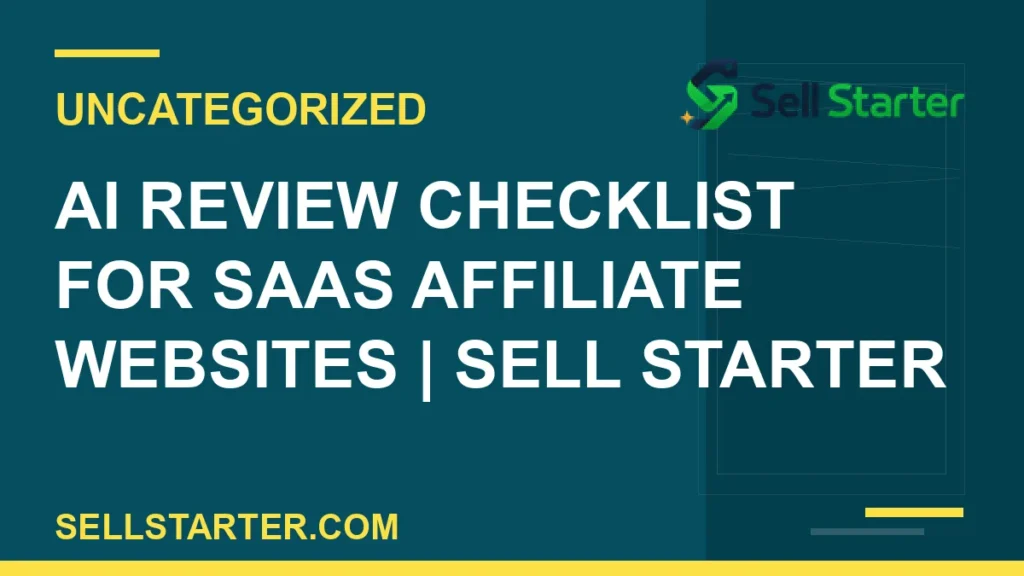 ai review checklist for saas affiliate websites - AI Review Checklist for SaaS Affiliate Websites | Sell Starter | Sell Starter