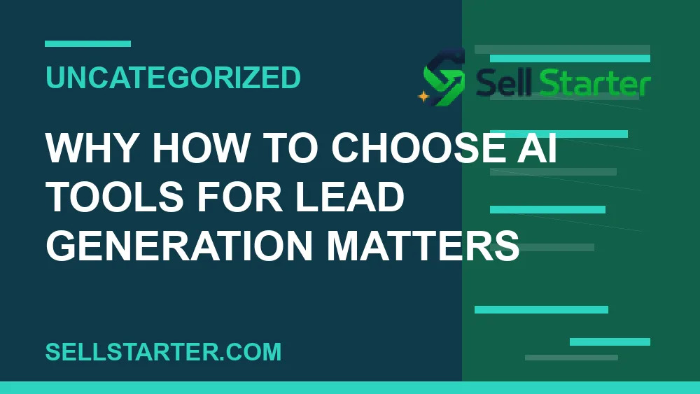 how to choose ai tools for lead generation - Why how to choose ai tools for lead generation matters | Sell Starter