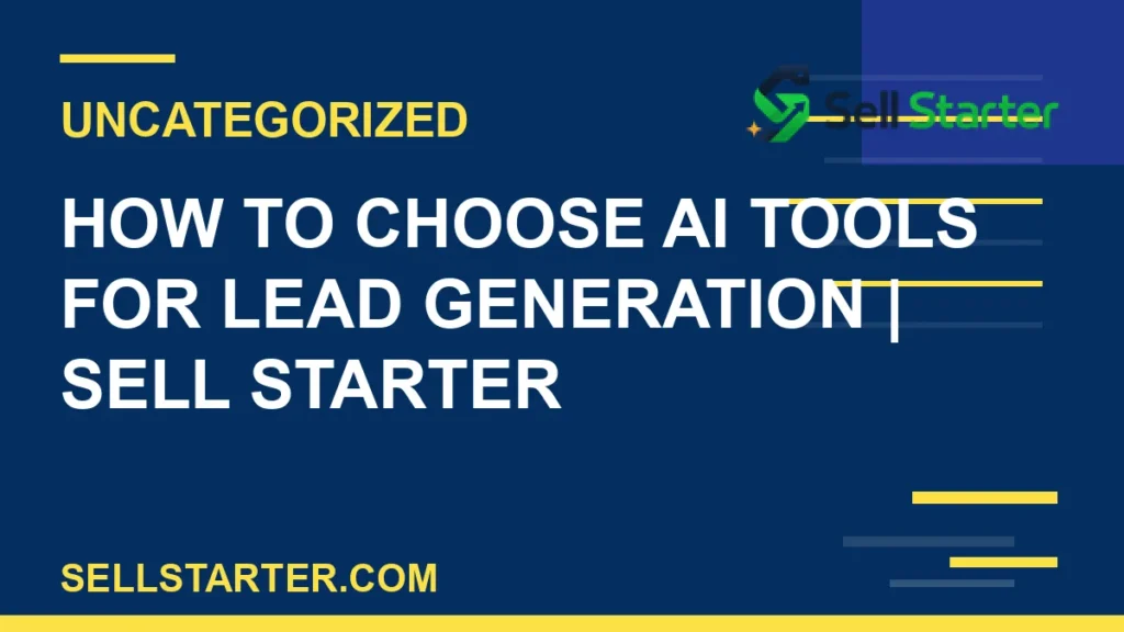 how to choose ai tools for lead generation - How to Choose AI Tools for Lead Generation | Sell Starter | Sell Starter