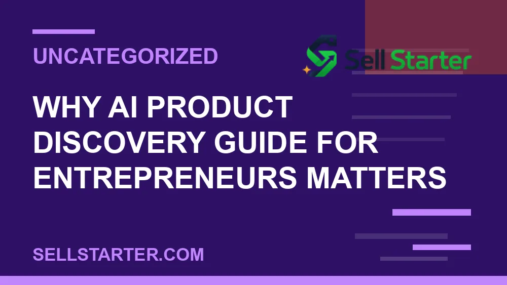 ai product discovery guide for entrepreneurs - Why ai product discovery guide for entrepreneurs matters | Sell Starter