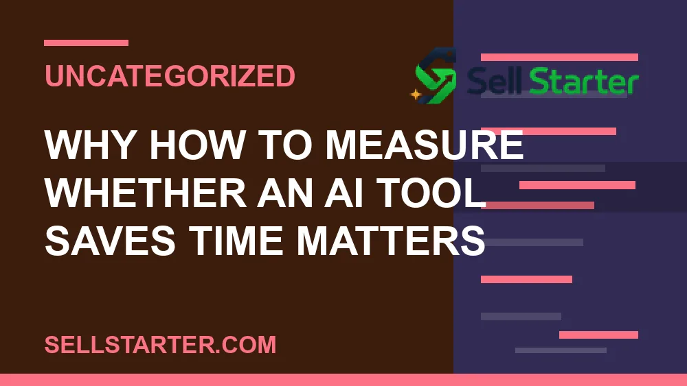 how to measure whether an ai tool saves time - Why how to measure whether an ai tool saves time matters | Sell Starter