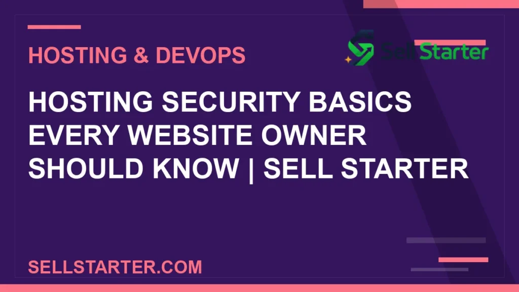 hosting security basics every website owner should know - Hosting Security Basics Every Website Owner Should Know | Sell Starter | Sell Starter