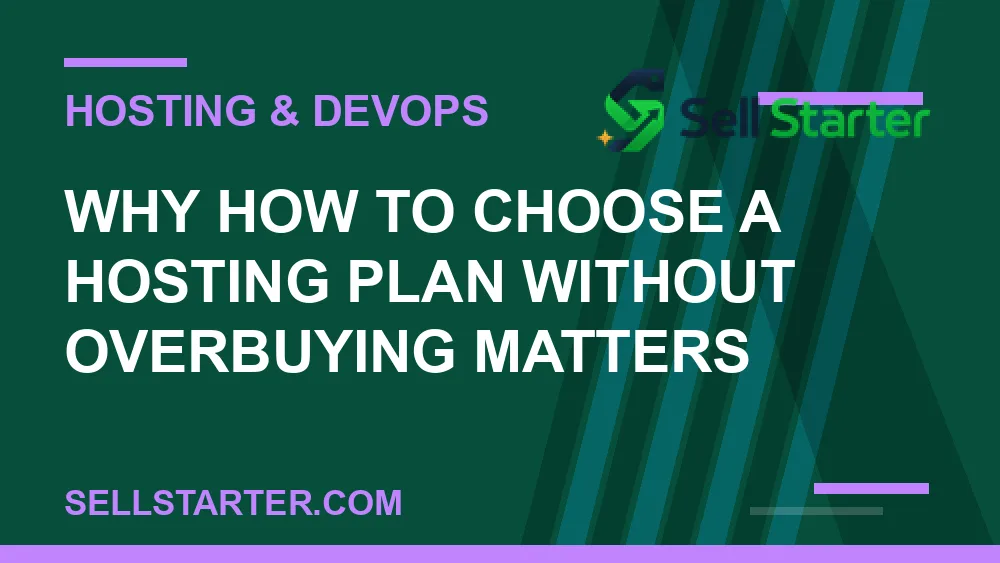 how to choose a hosting plan without overbuying - Why how to choose a hosting plan without overbuying matters | Sell Starter