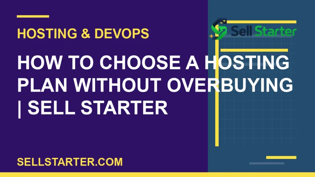 how to choose a hosting plan without overbuying - How to Choose a Hosting Plan Without Overbuying | Sell Starter | Sell Starter