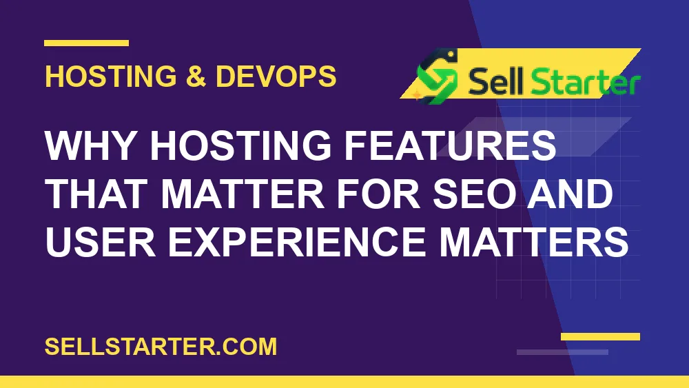 hosting features that matter for seo and user experience - Why hosting features that matter for seo and user experience matters | Sell Starter