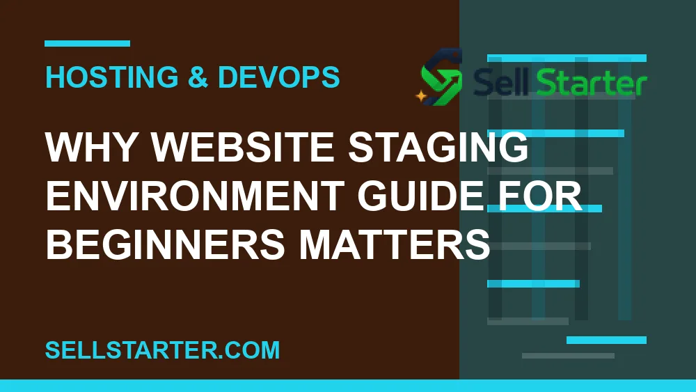 website staging environment guide for beginners - Why website staging environment guide for beginners matters | Sell Starter