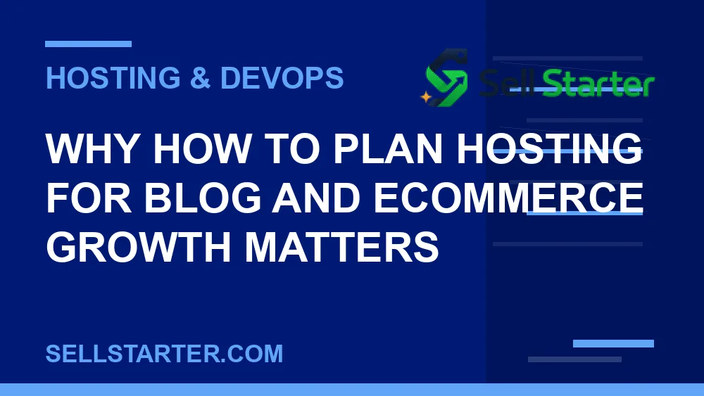 how to plan hosting for blog and ecommerce growth - Why how to plan hosting for blog and ecommerce growth matters | Sell Starter