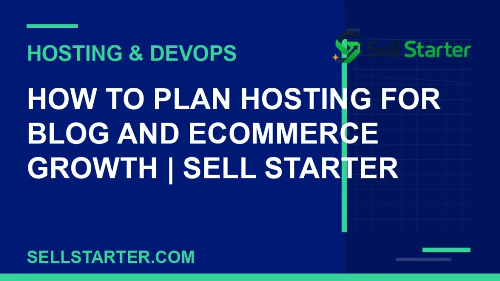 how to plan hosting for blog and ecommerce growth - How to Plan Hosting for Blog and Ecommerce Growth | Sell Starter | Sell Starter