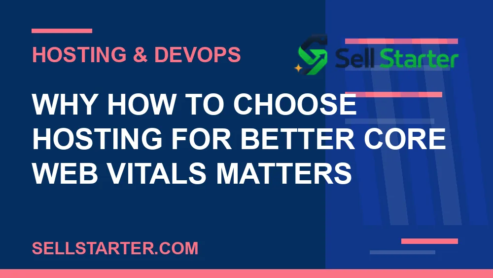 how to choose hosting for better core web vitals - Why how to choose hosting for better core web vitals matters | Sell Starter