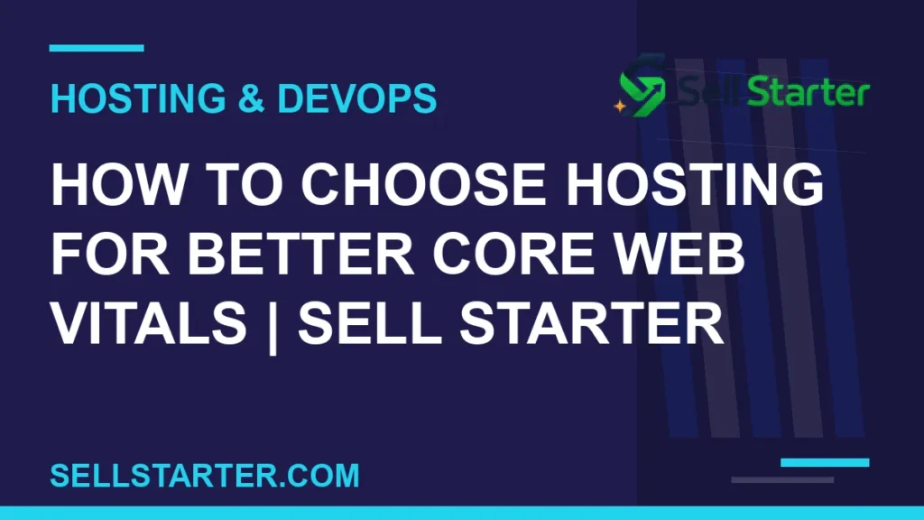 how to choose hosting for better core web vitals - How to Choose Hosting for Better Core Web Vitals | Sell Starter | Sell Starter