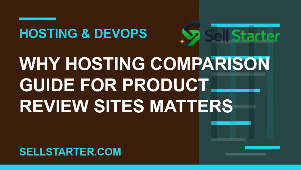 hosting comparison guide for product review sites - Why hosting comparison guide for product review sites matters | Sell Starter