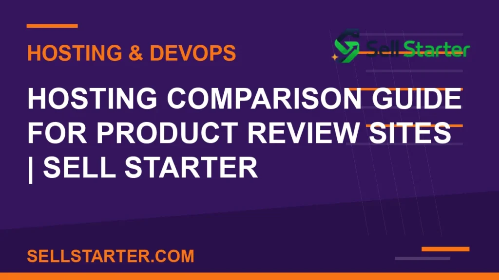 hosting comparison guide for product review sites - Hosting Comparison Guide for Product Review Sites | Sell Starter | Sell Starter