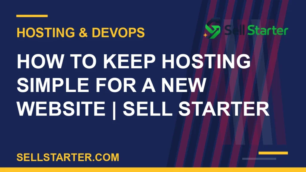 how to keep hosting simple for a new website - How to Keep Hosting Simple for a New Website | Sell Starter | Sell Starter