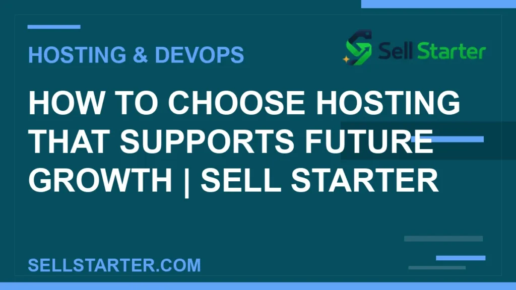 how to choose hosting that supports future growth - How to Choose Hosting That Supports Future Growth | Sell Starter | Sell Starter