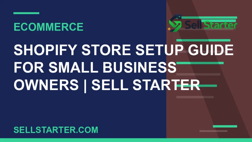 shopify store setup guide for small business owners - Shopify Store Setup Guide for Small Business Owners | Sell Starter | Sell Starter