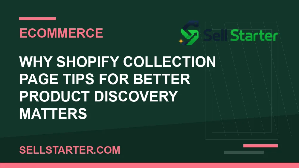 shopify collection page tips for better product discovery - Why shopify collection page tips for better product discovery matters | Sell Starter