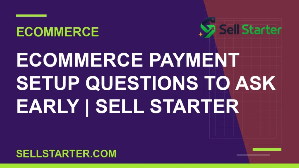 ecommerce payment setup questions to ask early - Ecommerce Payment Setup Questions to Ask Early | Sell Starter | Sell Starter