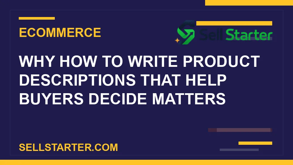 how to write product descriptions that help buyers decide - Why how to write product descriptions that help buyers decide matters | Sell Starter