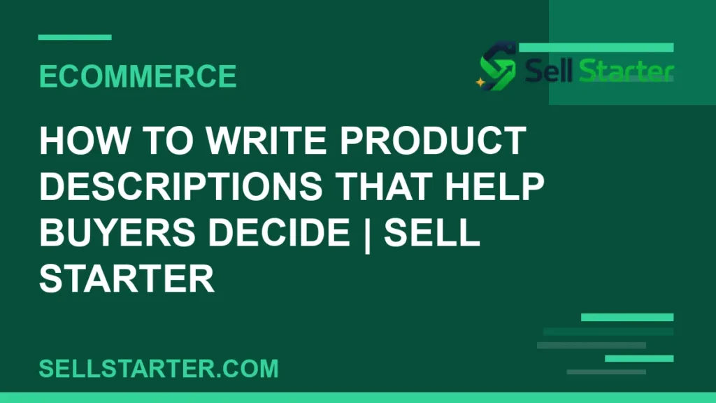 how to write product descriptions that help buyers decide - How to Write Product Descriptions That Help Buyers Decide | Sell Starter | Sell Starter