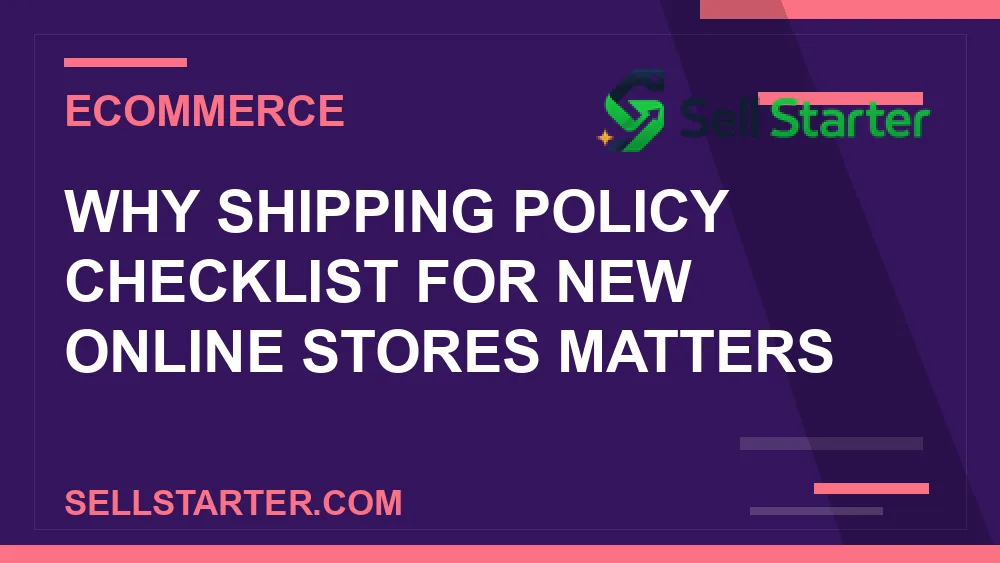 shipping policy checklist for new online stores - Why shipping policy checklist for new online stores matters | Sell Starter