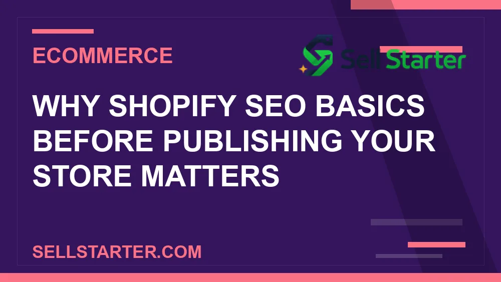 shopify seo basics before publishing your store - Why shopify seo basics before publishing your store matters | Sell Starter