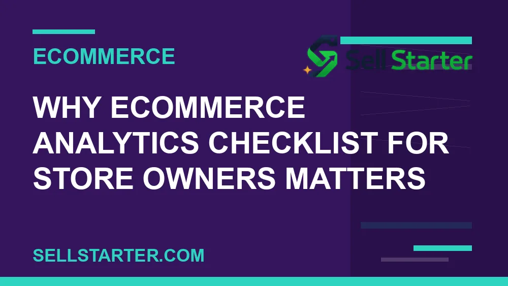 ecommerce analytics checklist for store owners - Why ecommerce analytics checklist for store owners matters | Sell Starter
