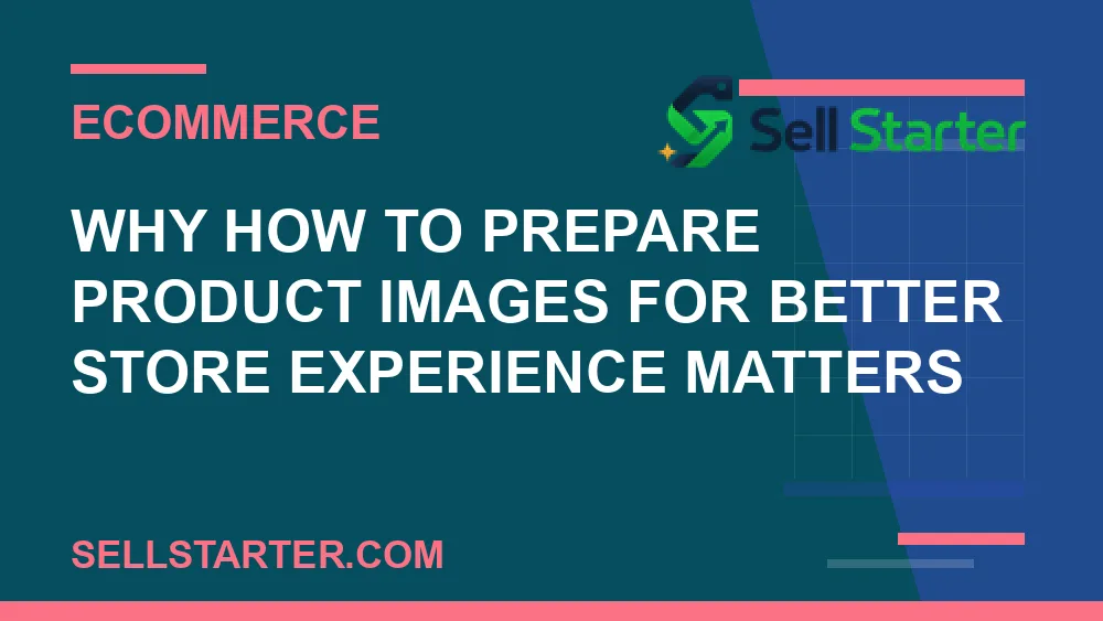 how to prepare product images for better store experience - Why how to prepare product images for better store experience matters | Sell Starter