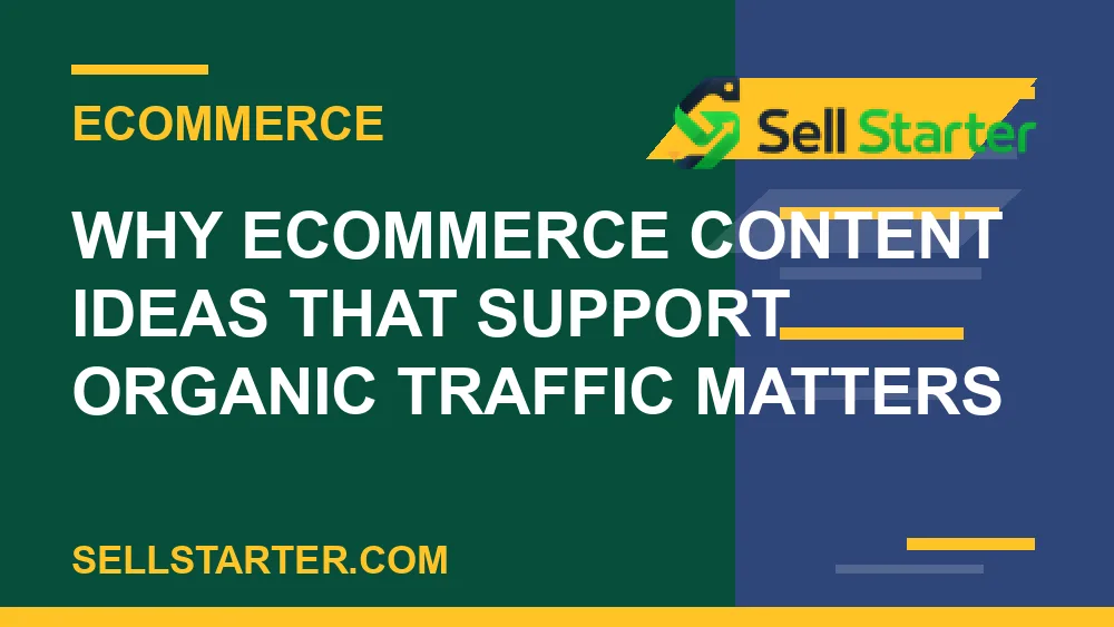 ecommerce content ideas that support organic traffic - Why ecommerce content ideas that support organic traffic matters | Sell Starter