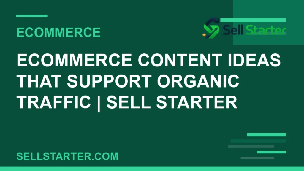 ecommerce content ideas that support organic traffic - Ecommerce Content Ideas That Support Organic Traffic | Sell Starter | Sell Starter