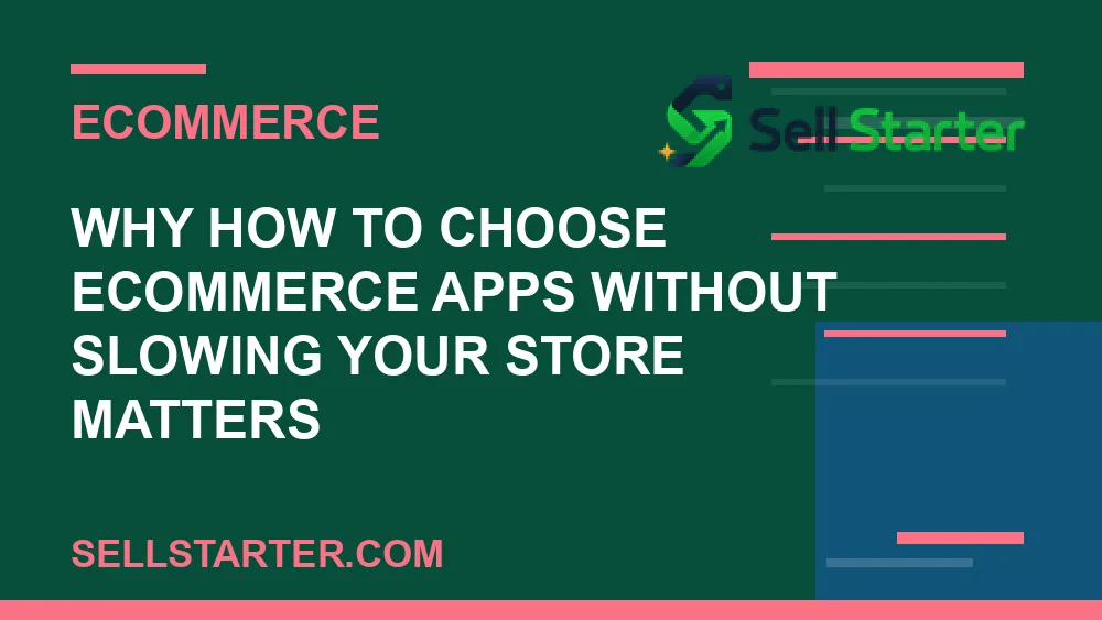 how to choose ecommerce apps without slowing your store - Why how to choose ecommerce apps without slowing your store matters | Sell Starter