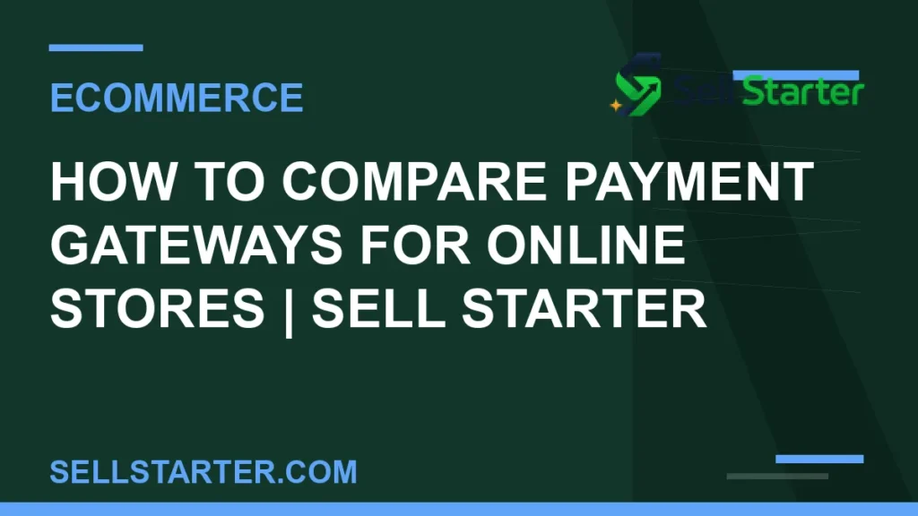 how to compare payment gateways for online stores - How to Compare Payment Gateways for Online Stores | Sell Starter | Sell Starter