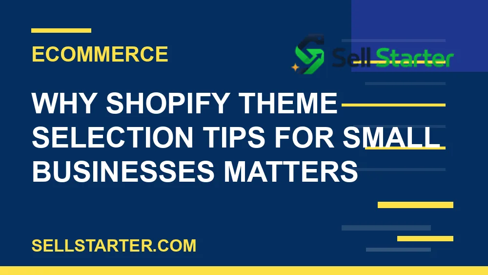shopify theme selection tips for small businesses - Why shopify theme selection tips for small businesses matters | Sell Starter