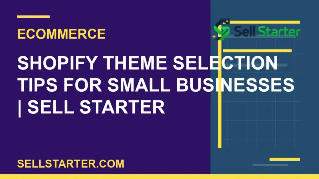 shopify theme selection tips for small businesses - Shopify Theme Selection Tips for Small Businesses | Sell Starter | Sell Starter