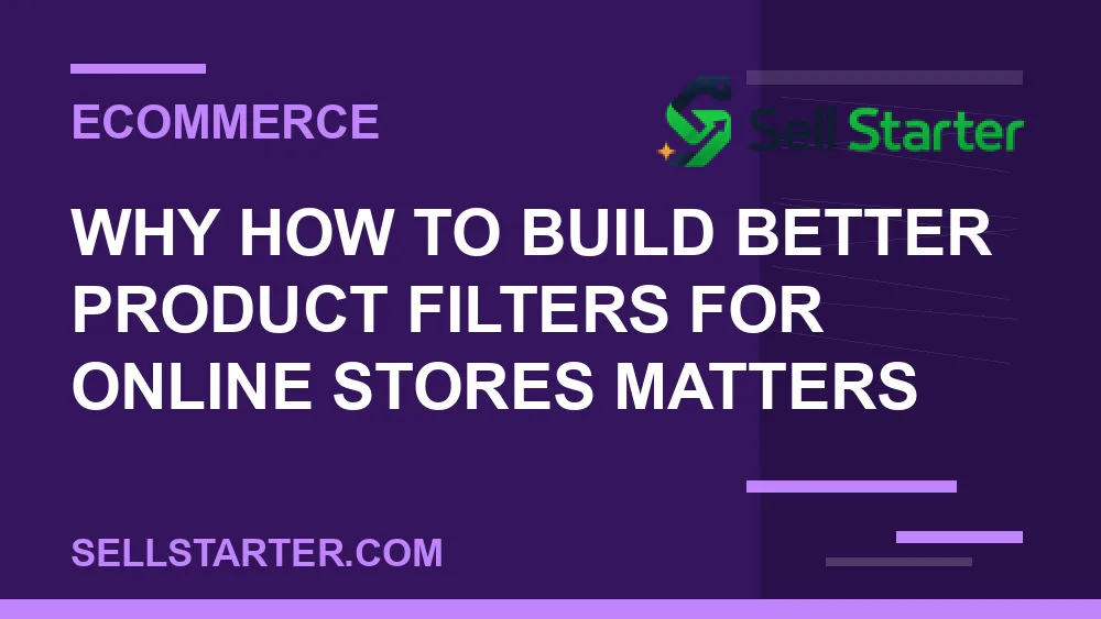 how to build better product filters for online stores - Why how to build better product filters for online stores matters | Sell Starter