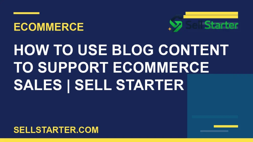 how to use blog content to support ecommerce sales - How to Use Blog Content to Support Ecommerce Sales | Sell Starter | Sell Starter