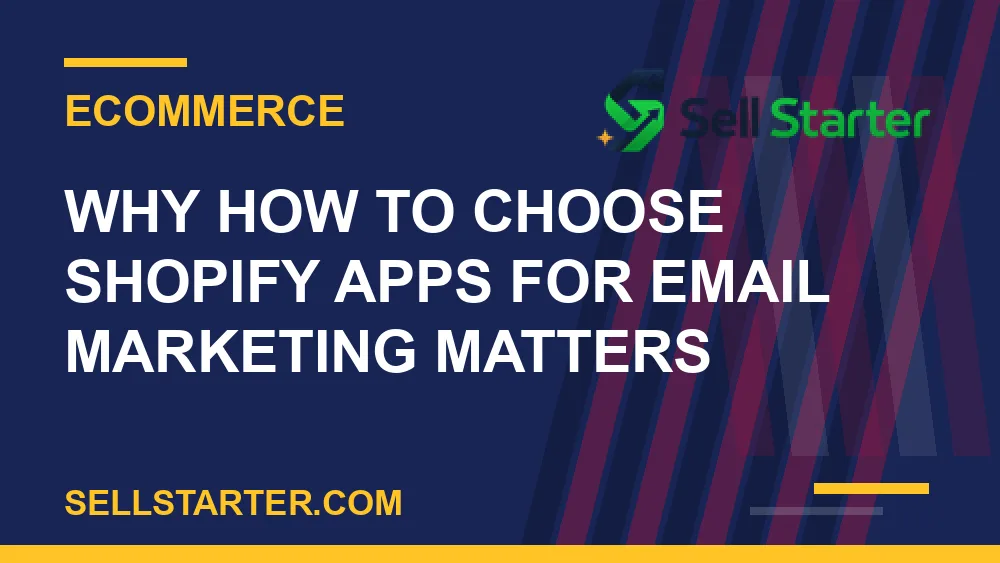 how to choose shopify apps for email marketing - Why how to choose shopify apps for email marketing matters | Sell Starter