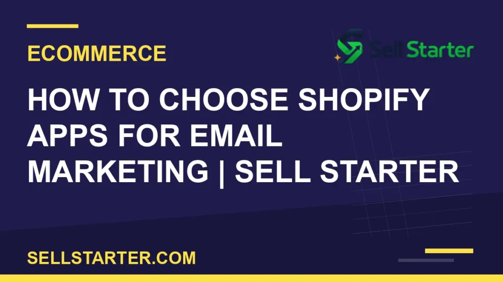 how to choose shopify apps for email marketing - How to Choose Shopify Apps for Email Marketing | Sell Starter | Sell Starter