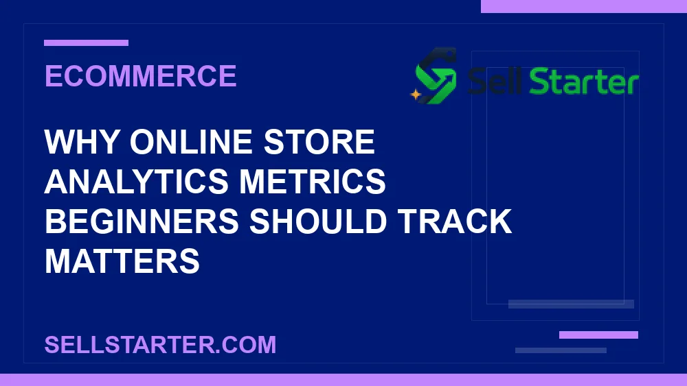 online store analytics metrics beginners should track - Why online store analytics metrics beginners should track matters | Sell Starter