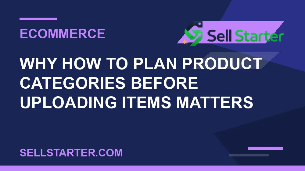 how to plan product categories before uploading items - Why how to plan product categories before uploading items matters | Sell Starter