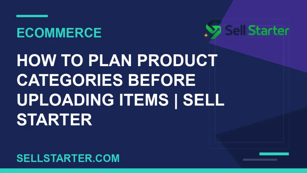 how to plan product categories before uploading items - How to Plan Product Categories Before Uploading Items | Sell Starter | Sell Starter