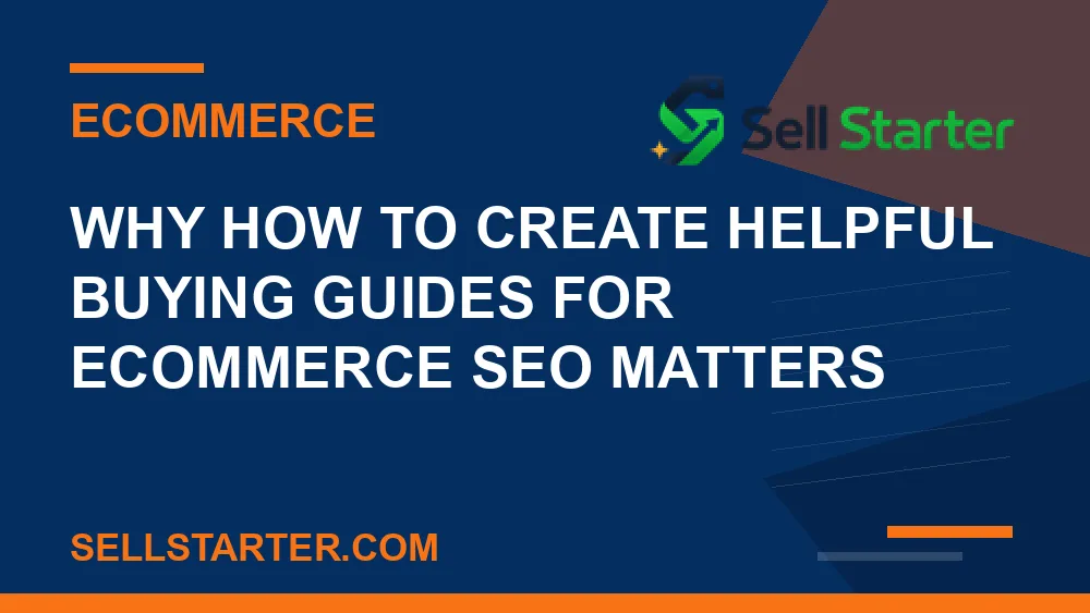 how to create helpful buying guides for ecommerce seo - Why how to create helpful buying guides for ecommerce seo matters | Sell Starter