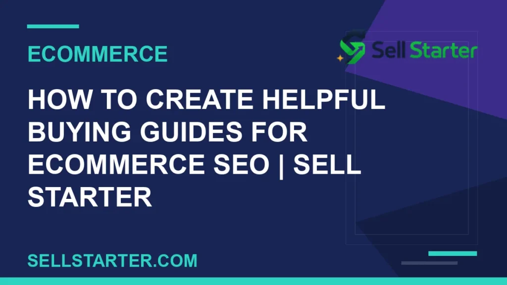 how to create helpful buying guides for ecommerce seo - How to Create Helpful Buying Guides for Ecommerce SEO | Sell Starter | Sell Starter