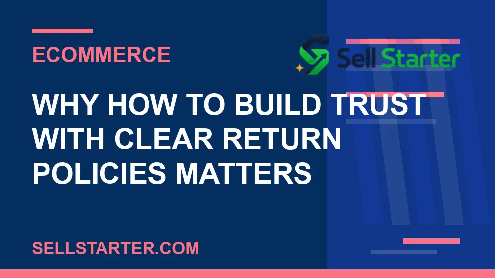 how to build trust with clear return policies - Why how to build trust with clear return policies matters | Sell Starter