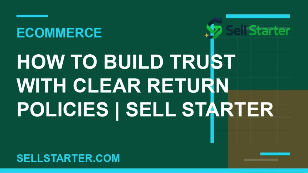 how to build trust with clear return policies - How to Build Trust With Clear Return Policies | Sell Starter | Sell Starter