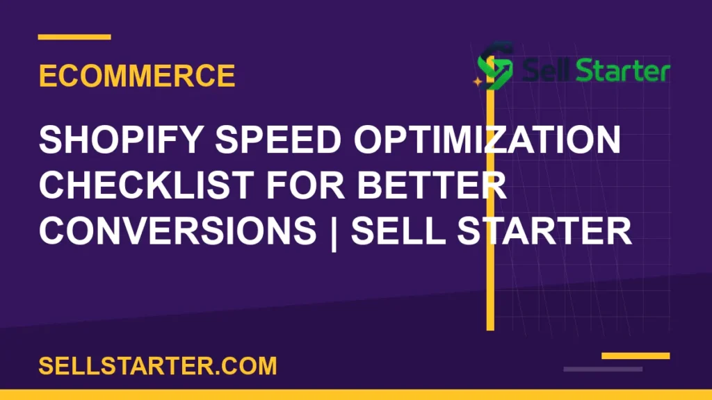 shopify speed optimization checklist for better conversions - Shopify Speed Optimization Checklist for Better Conversions | Sell Starter | Sell Starter