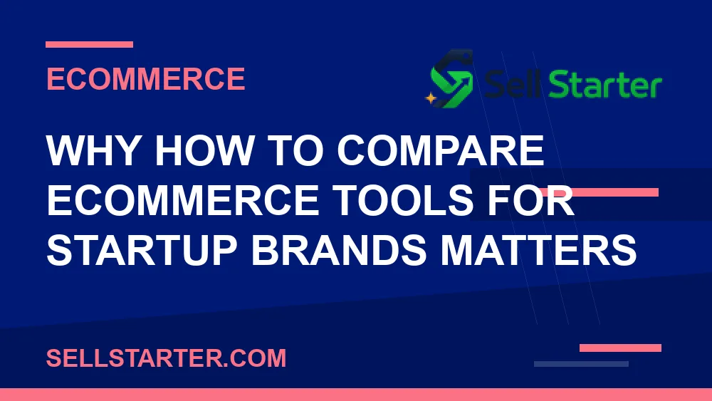 how to compare ecommerce tools for startup brands - Why how to compare ecommerce tools for startup brands matters | Sell Starter