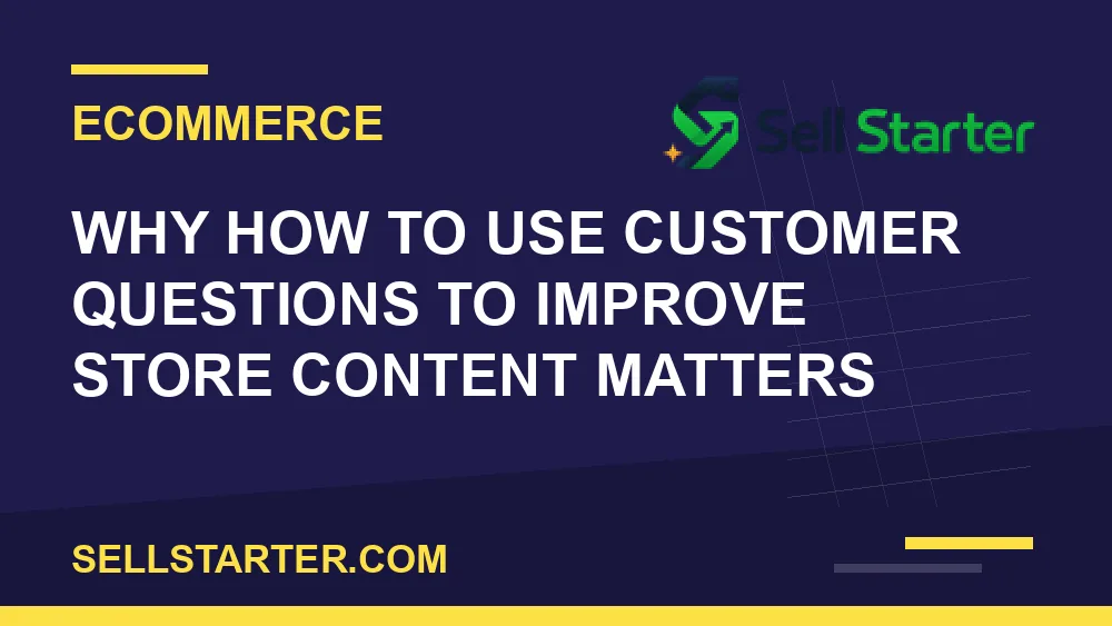 how to use customer questions to improve store content - Why how to use customer questions to improve store content matters | Sell Starter