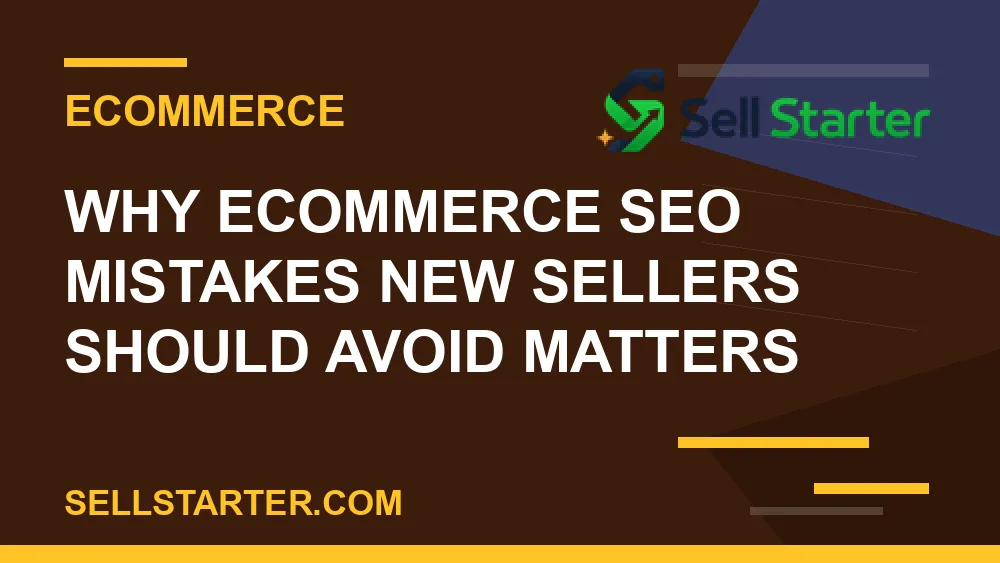 ecommerce seo mistakes new sellers should avoid - Why ecommerce seo mistakes new sellers should avoid matters | Sell Starter