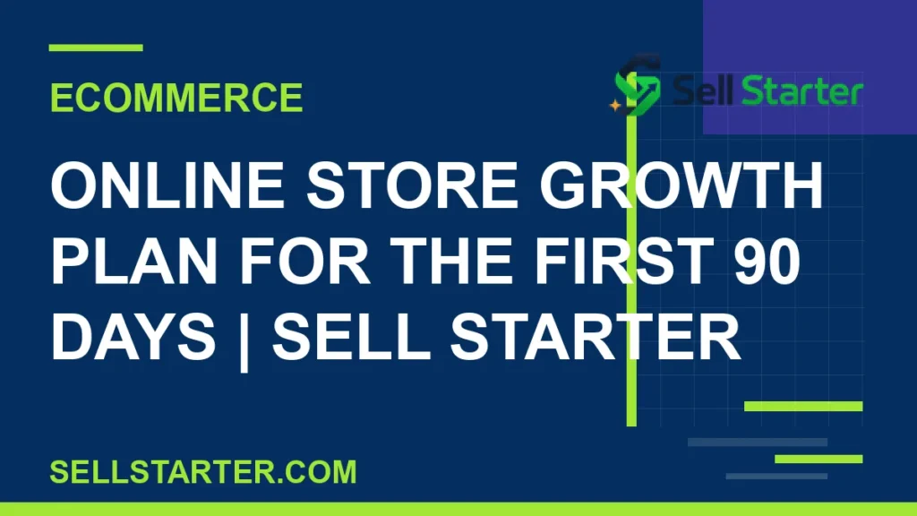 online store growth plan for the first 90 days - Online Store Growth Plan for the First 90 Days | Sell Starter | Sell Starter