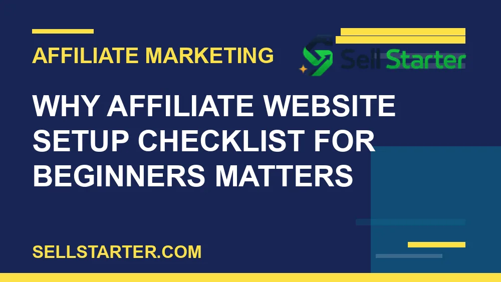affiliate website setup checklist for beginners - Why affiliate website setup checklist for beginners matters | Sell Starter